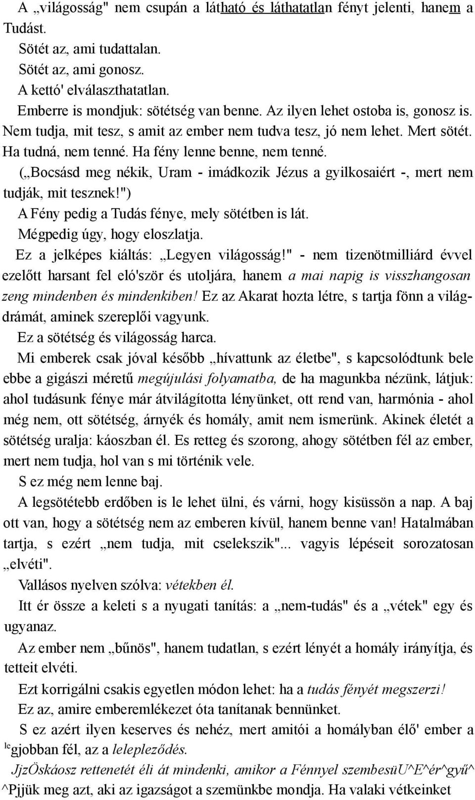 ( Bocsásd meg nékik, Uram - imádkozik Jézus a gyilkosaiért -, mert nem tudják, mit tesznek!") A Fény pedig a Tudás fénye, mely sötétben is lát. Mégpedig úgy, hogy eloszlatja.