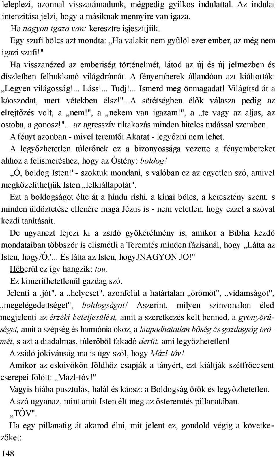 A fényemberek állandóan azt kiáltották: Legyen világosság!... Láss!... Tudj!... Ismerd meg önmagadat! Világítsd át a káoszodat, mert vétekben élsz!".