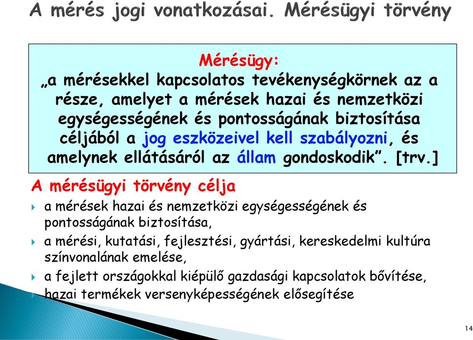 [trv.] a mérések hazai és nemzetközi egységességének és pontosságának biztosítása, a mérési, kutatási, fejlesztési, gyártási,