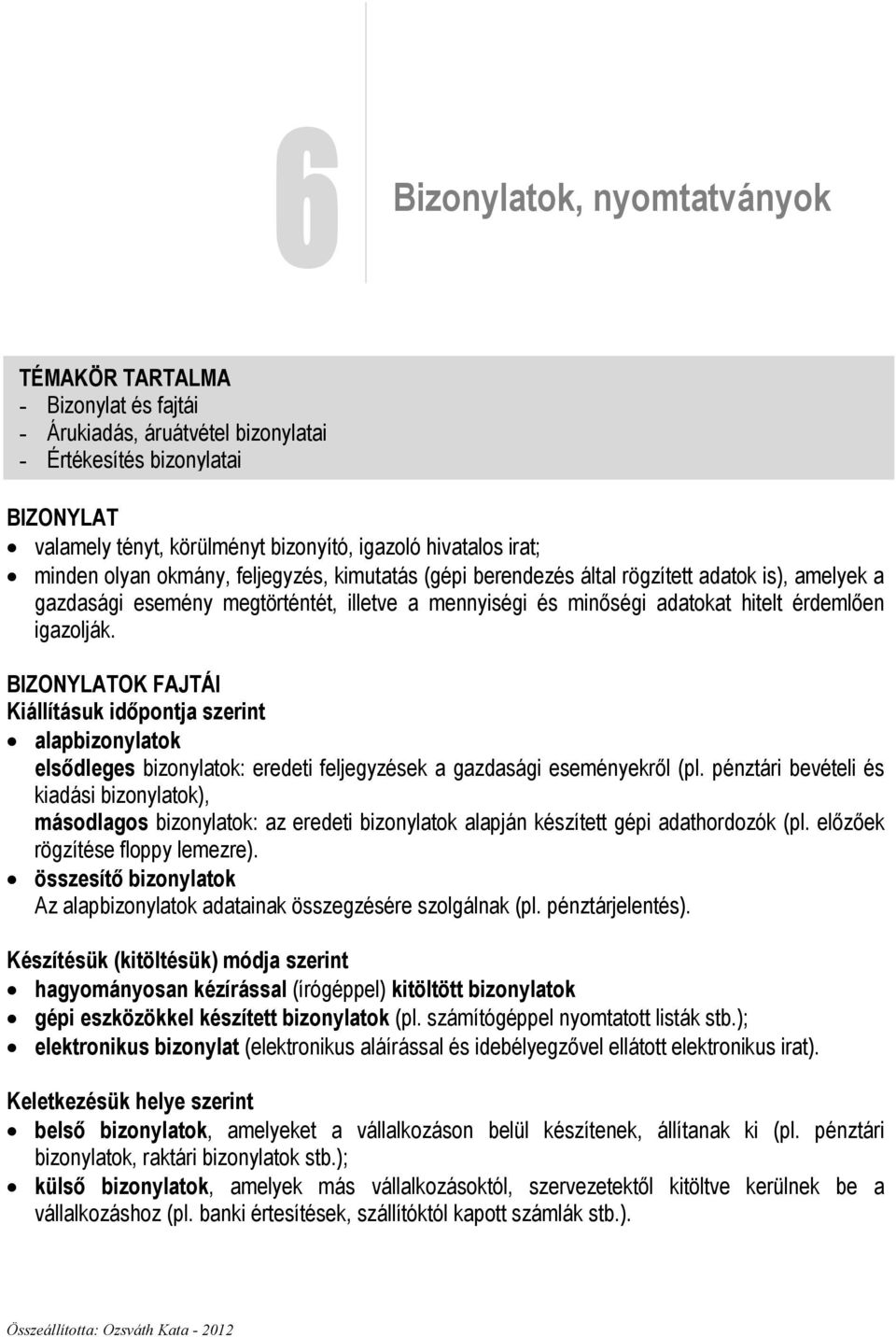 BIZONYLATOK FAJTÁI Kiállításuk idıpontja szerint alapbizonylatok elsıdleges bizonylatok: eredeti feljegyzések a gazdasági eseményekrıl (pl.