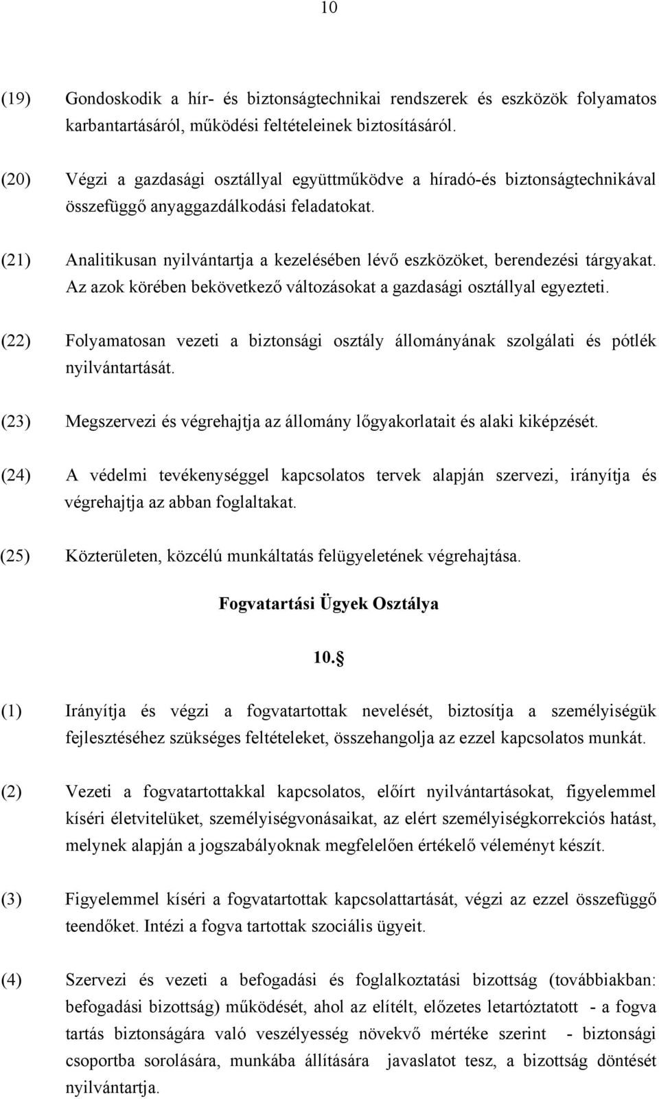 (21) Analitikusan nyilvántartja a kezelésében lévő eszközöket, berendezési tárgyakat. Az azok körében bekövetkező változásokat a gazdasági osztállyal egyezteti.
