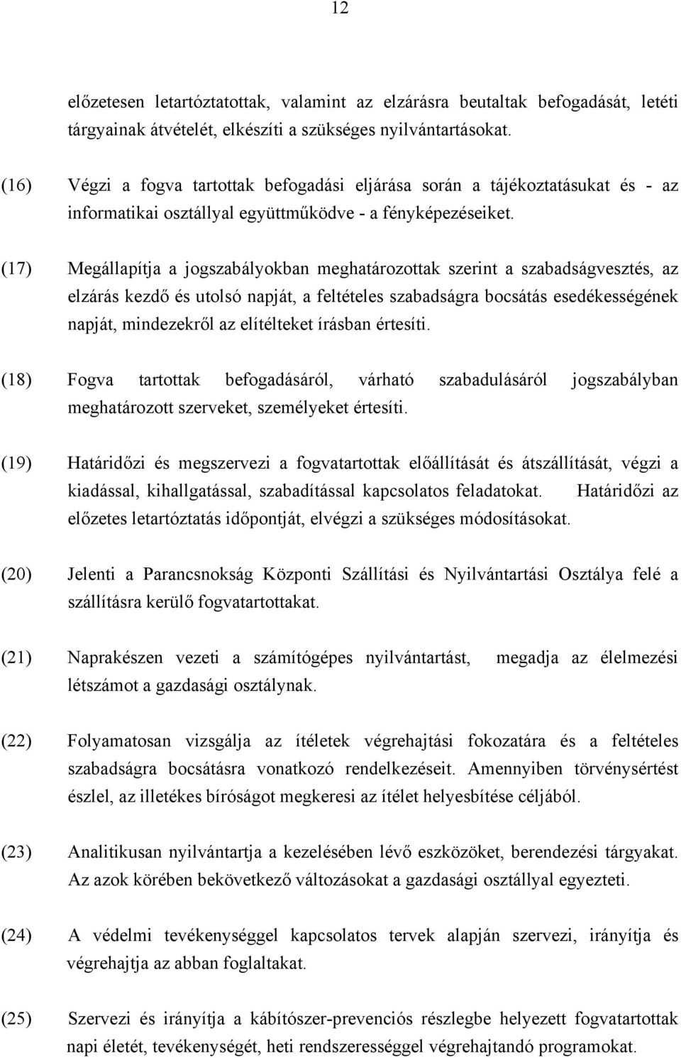 (17) Megállapítja a jogszabályokban meghatározottak szerint a szabadságvesztés, az elzárás kezdő és utolsó napját, a feltételes szabadságra bocsátás esedékességének napját, mindezekről az elítélteket