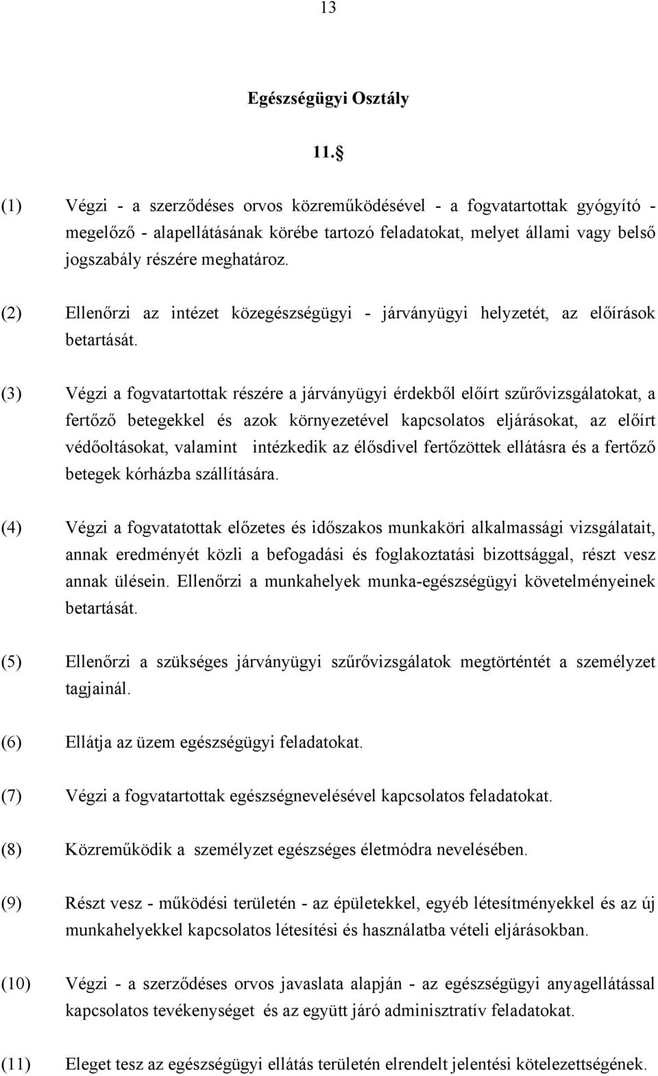 (2) Ellenőrzi az intézet közegészségügyi - járványügyi helyzetét, az előírások betartását.