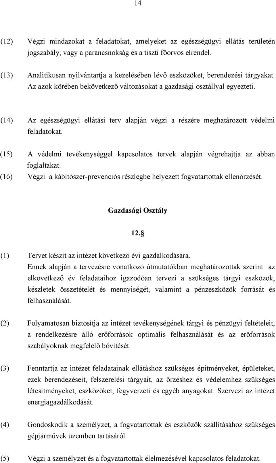 (14) Az egészségügyi ellátási terv alapján végzi a részére meghatározott védelmi feladatokat. (15) A védelmi tevékenységgel kapcsolatos tervek alapján végrehajtja az abban foglaltakat.