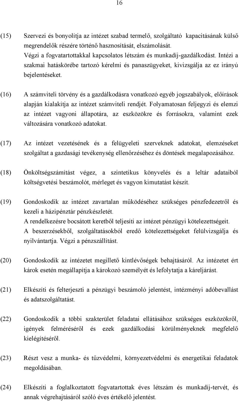 (16) A számviteli törvény és a gazdálkodásra vonatkozó egyéb jogszabályok, előírások alapján kialakítja az intézet számviteli rendjét.