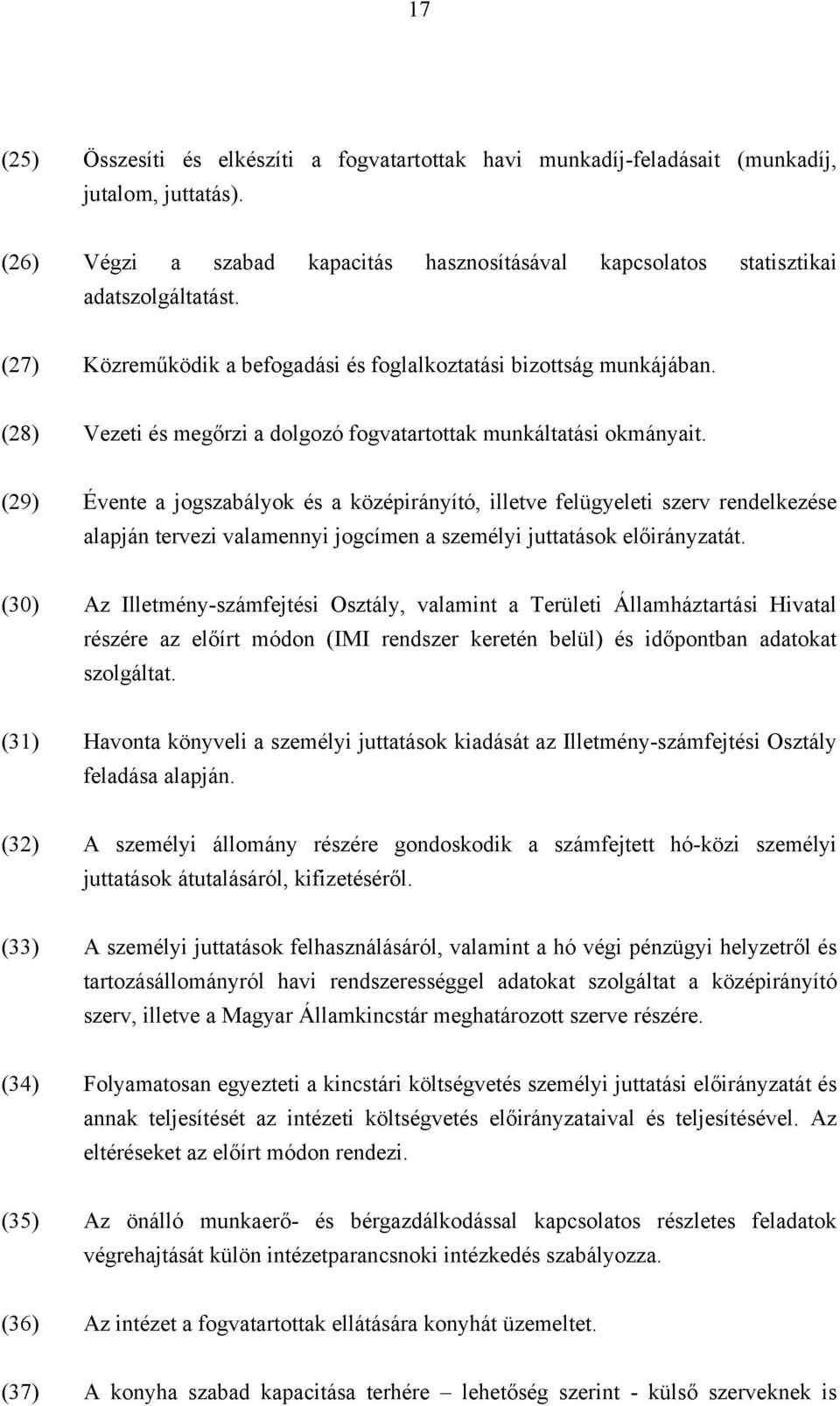 (29) Évente a jogszabályok és a középirányító, illetve felügyeleti szerv rendelkezése alapján tervezi valamennyi jogcímen a személyi juttatások előirányzatát.