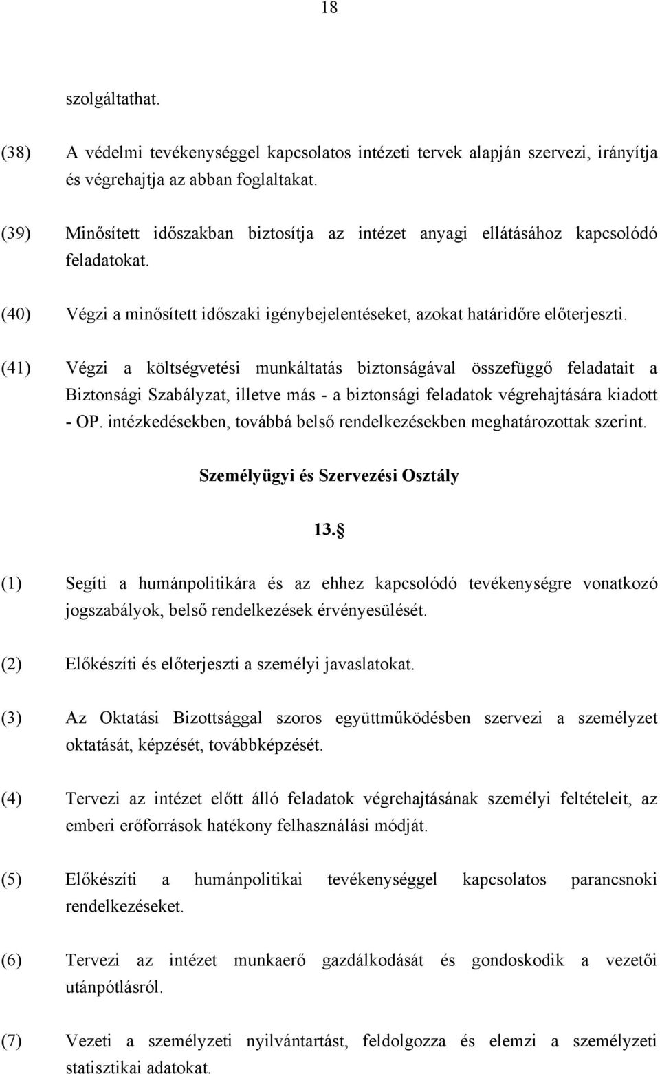 (41) Végzi a költségvetési munkáltatás biztonságával összefüggő feladatait a Biztonsági Szabályzat, illetve más - a biztonsági feladatok végrehajtására kiadott - OP.
