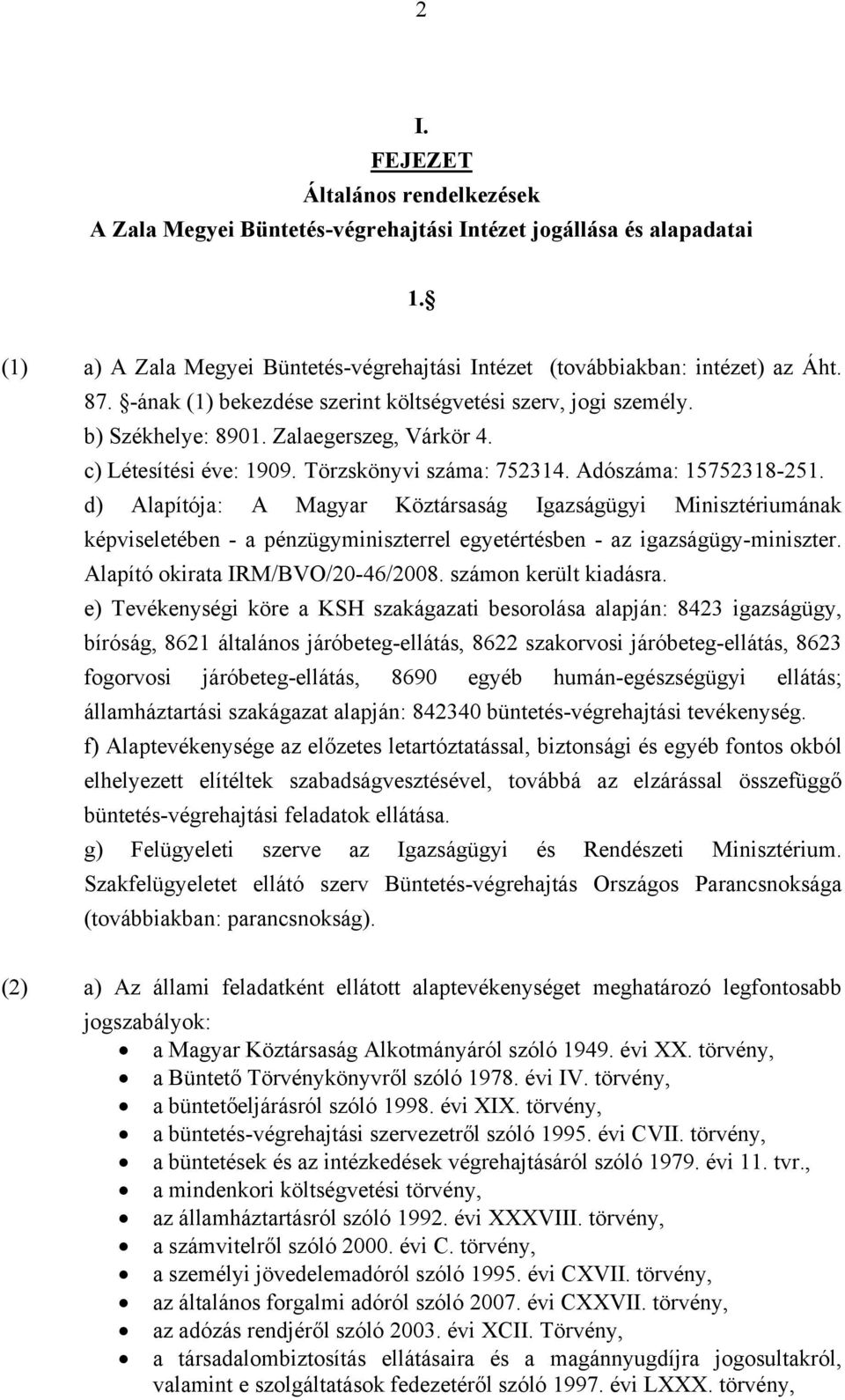 d) Alapítója: A Magyar Köztársaság Igazságügyi Minisztériumának képviseletében - a pénzügyminiszterrel egyetértésben - az igazságügy-miniszter. Alapító okirata IRM/BVO/20-46/2008.