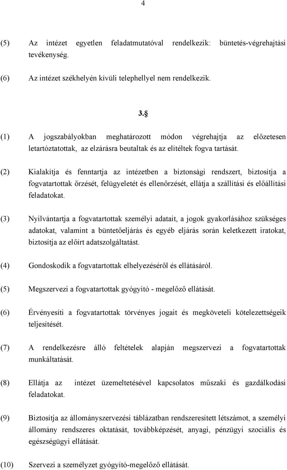 (2) Kialakítja és fenntartja az intézetben a biztonsági rendszert, biztosítja a fogvatartottak őrzését, felügyeletét és ellenőrzését, ellátja a szállítási és előállítási feladatokat.