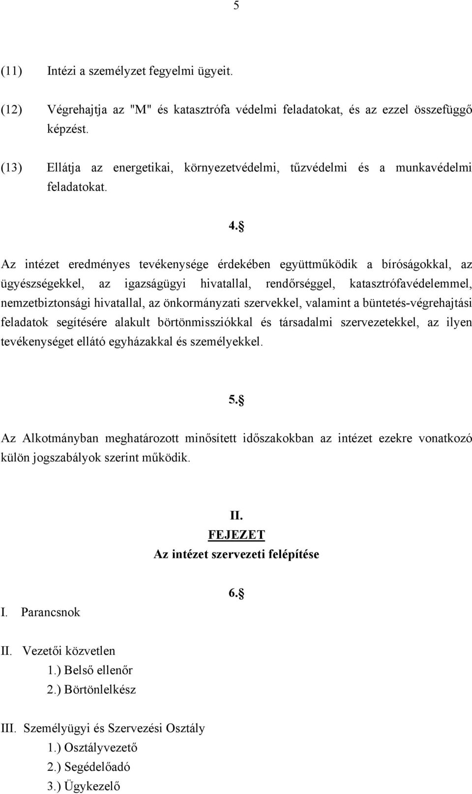 Az intézet eredményes tevékenysége érdekében együttműködik a bíróságokkal, az ügyészségekkel, az igazságügyi hivatallal, rendőrséggel, katasztrófavédelemmel, nemzetbiztonsági hivatallal, az