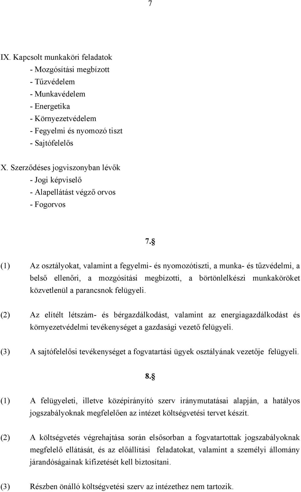(1) Az osztályokat, valamint a fegyelmi- és nyomozótiszti, a munka- és tűzvédelmi, a belső ellenőri, a mozgósítási megbízotti, a börtönlelkészi munkaköröket közvetlenül a parancsnok felügyeli.