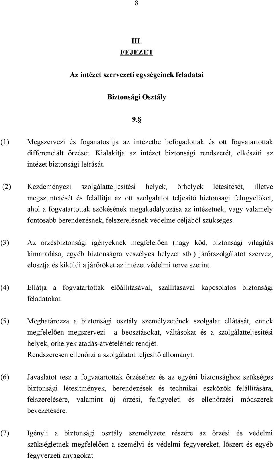 (2) Kezdeményezi szolgálatteljesítési helyek, őrhelyek létesítését, illetve megszüntetését és felállítja az ott szolgálatot teljesítő biztonsági felügyelőket, ahol a fogvatartottak szökésének
