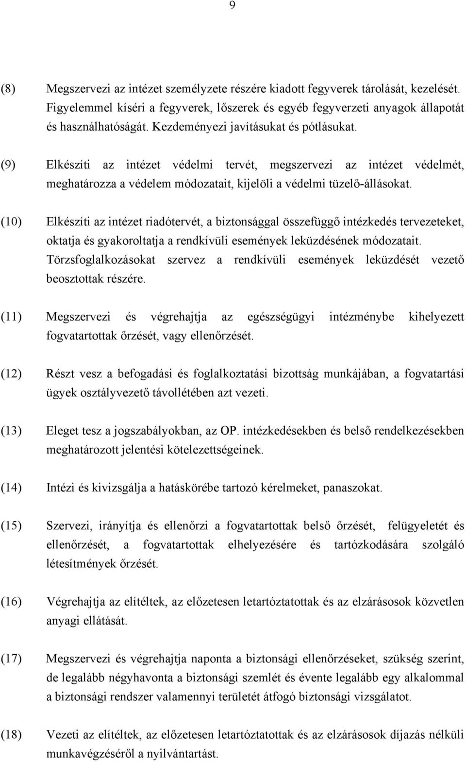 (10) Elkészíti az intézet riadótervét, a biztonsággal összefüggő intézkedés tervezeteket, oktatja és gyakoroltatja a rendkívüli események leküzdésének módozatait.
