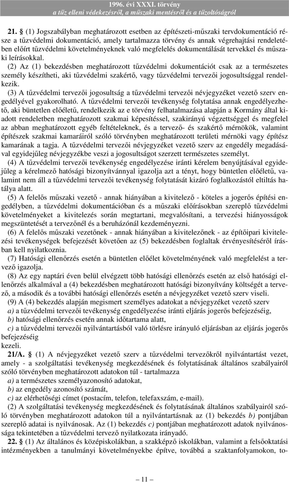 (2) Az (1) bekezdésben meghatározott tőzvédelmi dokumentációt csak az a természetes személy készítheti, aki tőzvédelmi szakértı, vagy tőzvédelmi tervezıi jogosultsággal rendelkezik.