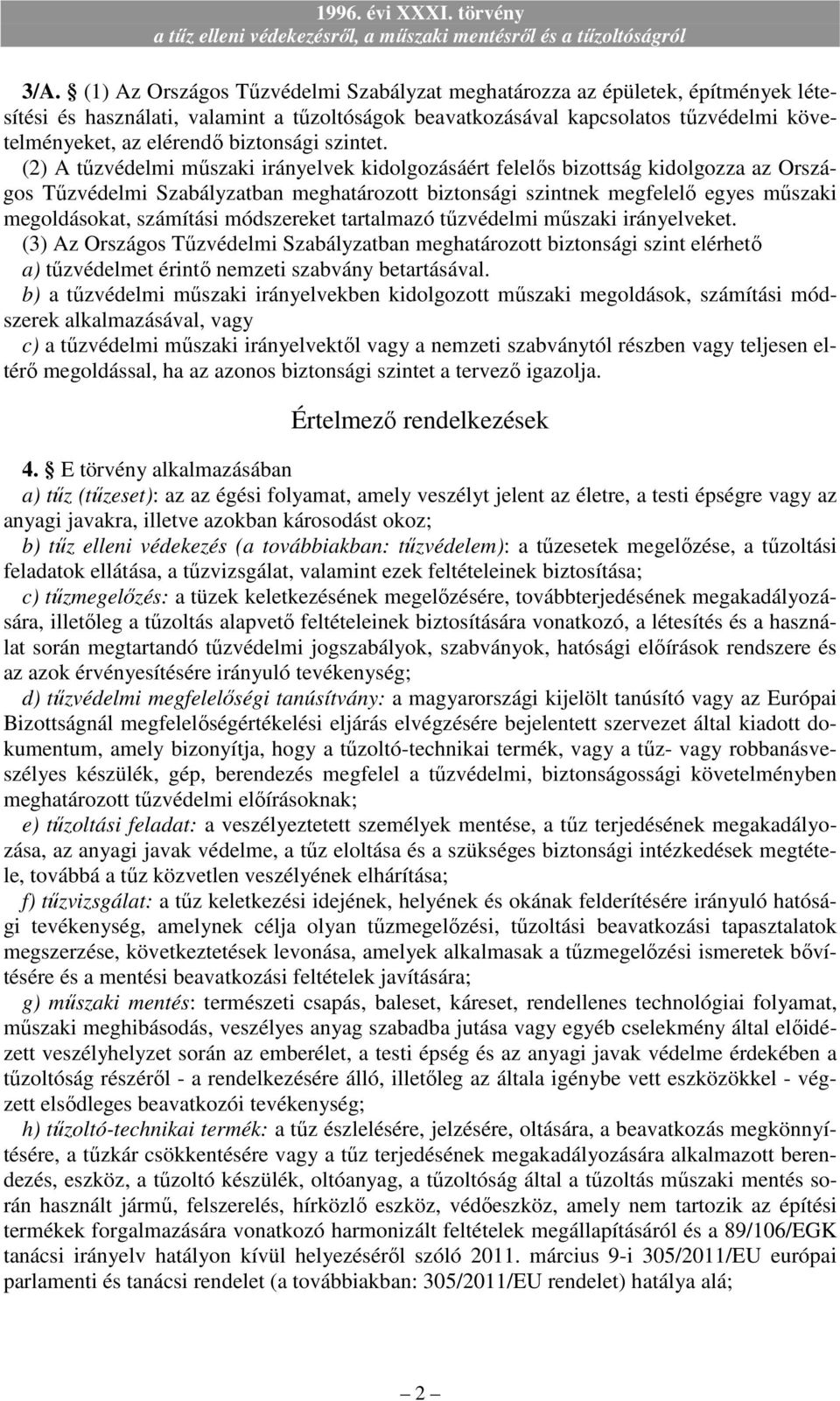 (2) A tőzvédelmi mőszaki irányelvek kidolgozásáért felelıs bizottság kidolgozza az Országos Tőzvédelmi Szabályzatban meghatározott biztonsági szintnek megfelelı egyes mőszaki megoldásokat, számítási