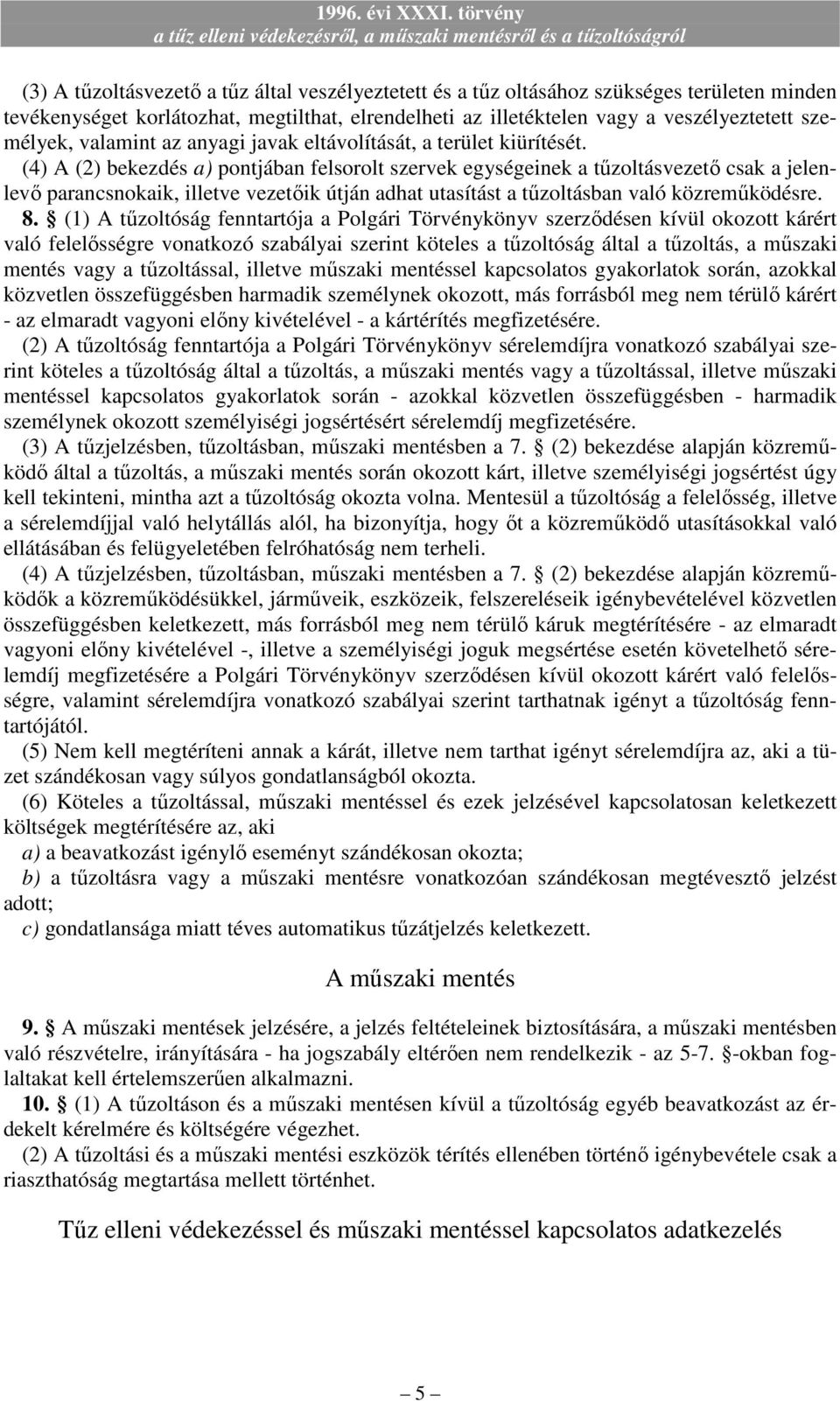 (4) A (2) bekezdés a) pontjában felsorolt szervek egységeinek a tőzoltásvezetı csak a jelenlevı parancsnokaik, illetve vezetıik útján adhat utasítást a tőzoltásban való közremőködésre. 8.