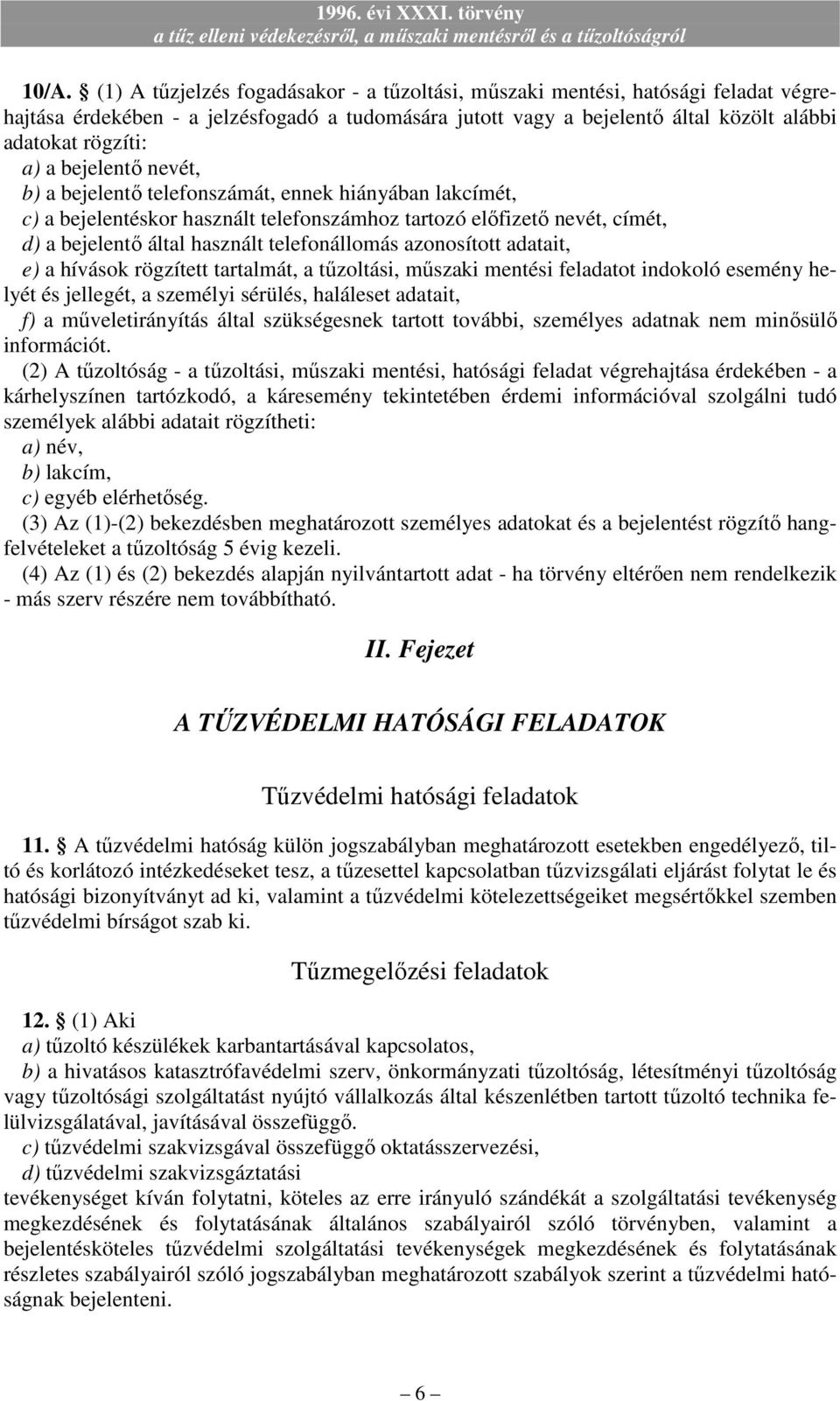 azonosított adatait, e) a hívások rögzített tartalmát, a tőzoltási, mőszaki mentési feladatot indokoló esemény helyét és jellegét, a személyi sérülés, haláleset adatait, f) a mőveletirányítás által