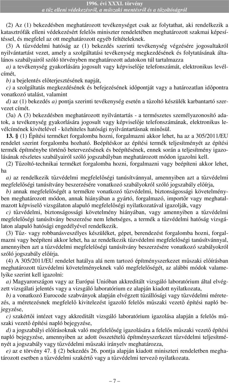 (3) A tőzvédelmi hatóság az (1) bekezdés szerinti tevékenység végzésére jogosultakról nyilvántartást vezet, amely a szolgáltatási tevékenység megkezdésének és folytatásának általános szabályairól