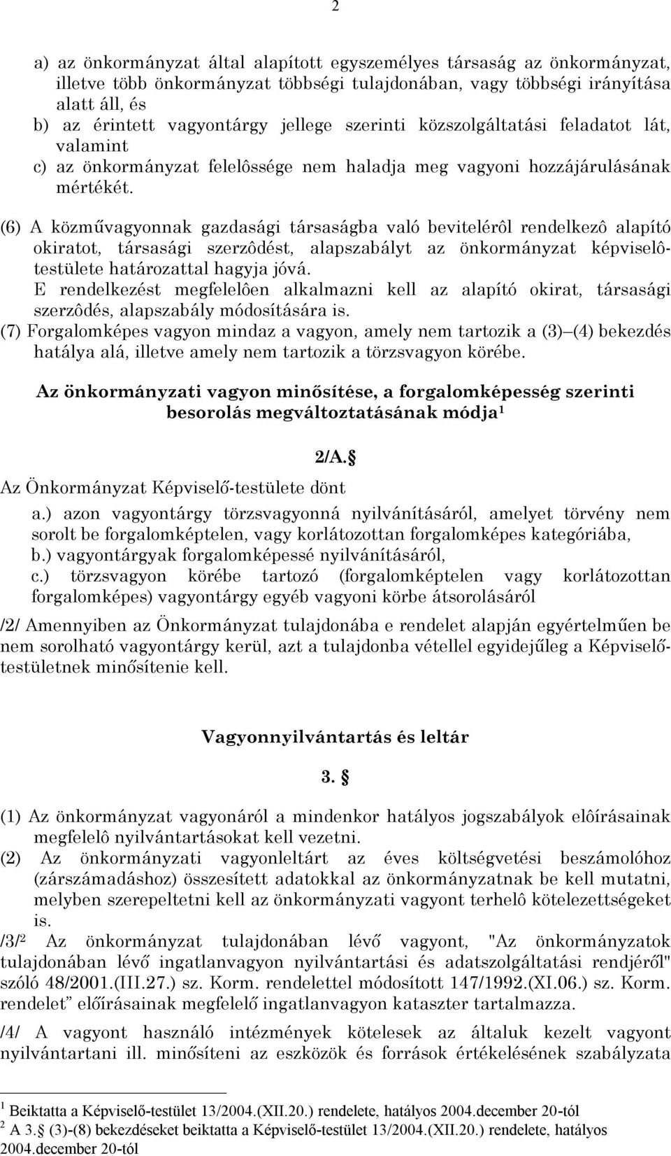 (6) A közművagyonnak gazdasági társaságba való bevitelérôl rendelkezô alapító okiratot, társasági szerzôdést, alapszabályt az önkormányzat képviselôtestülete határozattal hagyja jóvá.