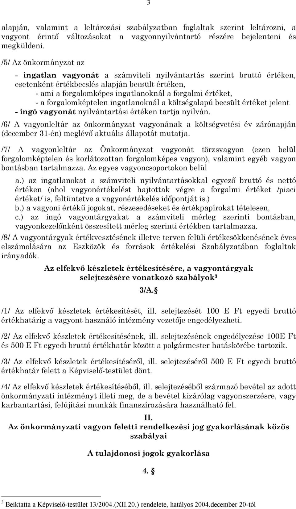 - a forgalomképtelen ingatlanoknál a költségalapú becsült értéket jelent - ingó vagyonát nyilvántartási értéken tartja nyilván.