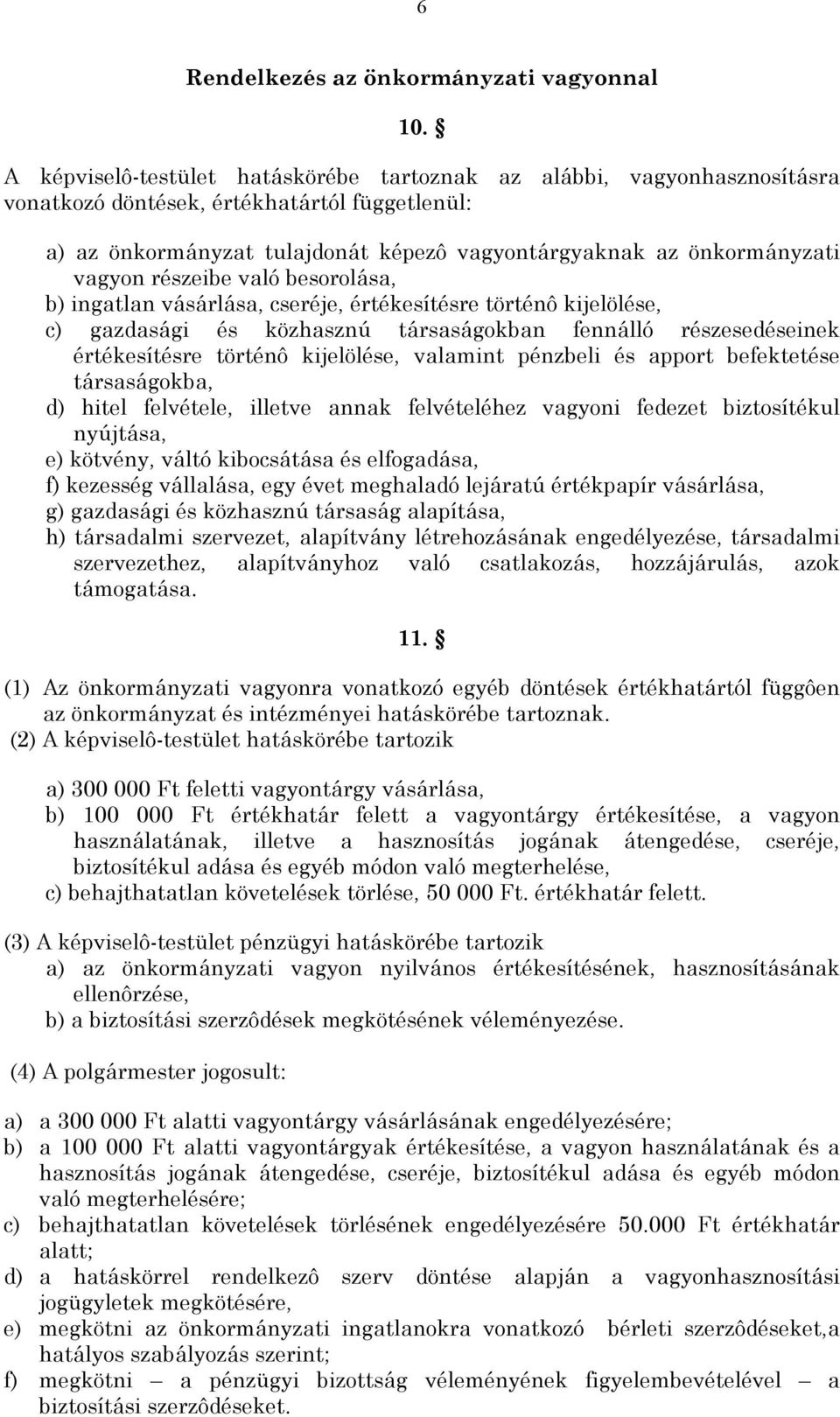 részeibe való besorolása, b) ingatlan vásárlása, cseréje, értékesítésre történô kijelölése, c) gazdasági és közhasznú társaságokban fennálló részesedéseinek értékesítésre történô kijelölése, valamint
