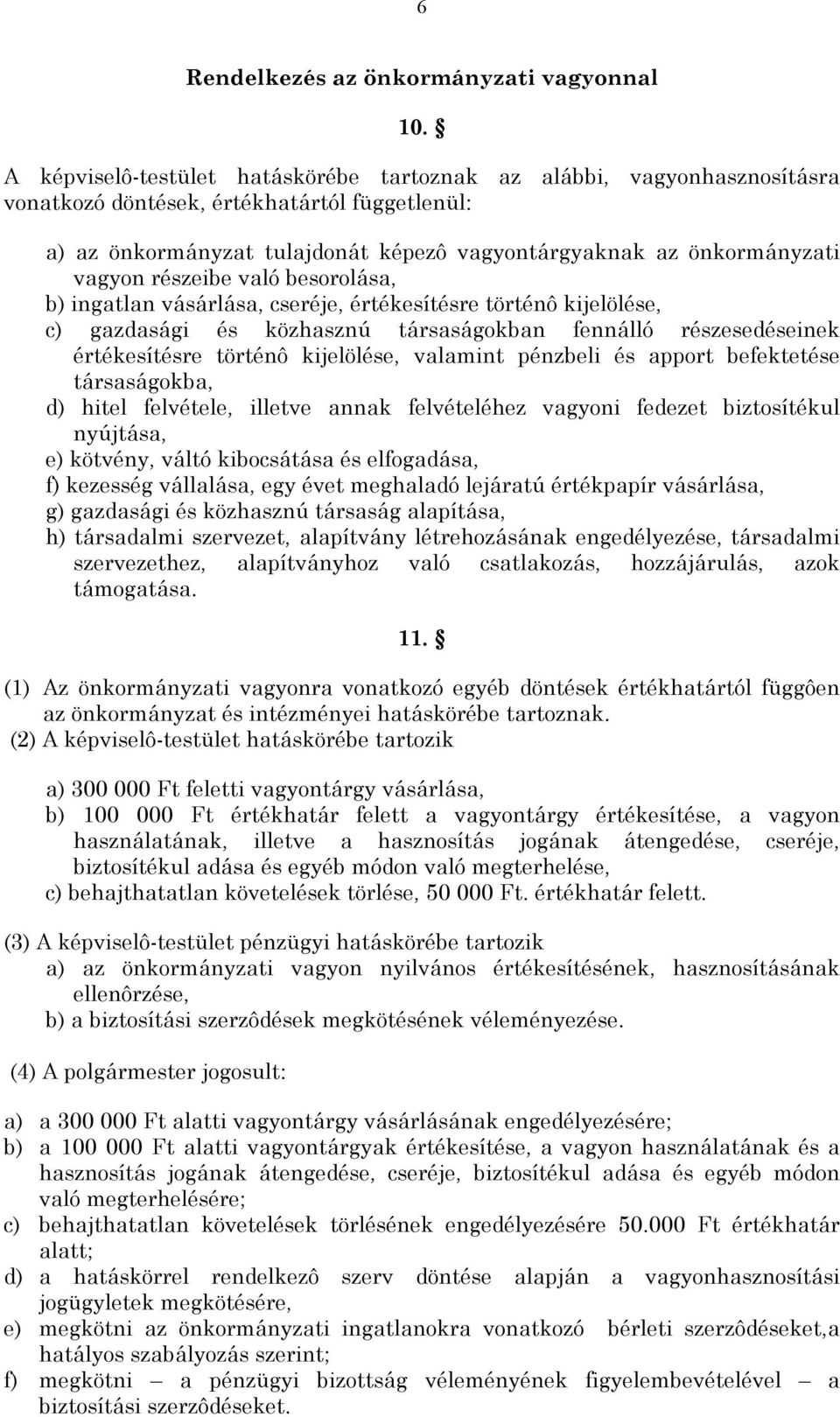 részeibe való besorolása, b) ingatlan vásárlása, cseréje, értékesítésre történô kijelölése, c) gazdasági és közhasznú társaságokban fennálló részesedéseinek értékesítésre történô kijelölése, valamint