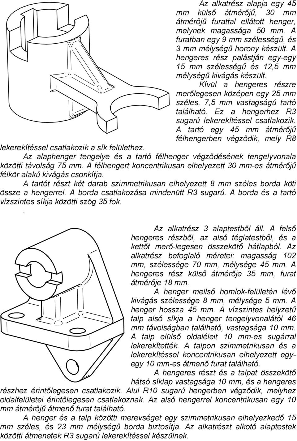 Ez a hengerhez R3 sugarú lekerekítéssel csatlakozik. A tartó egy 45 mm átmérőjű félhengerben végződik, mely R8 lekerekítéssel csatlakozik a sík felülethez.