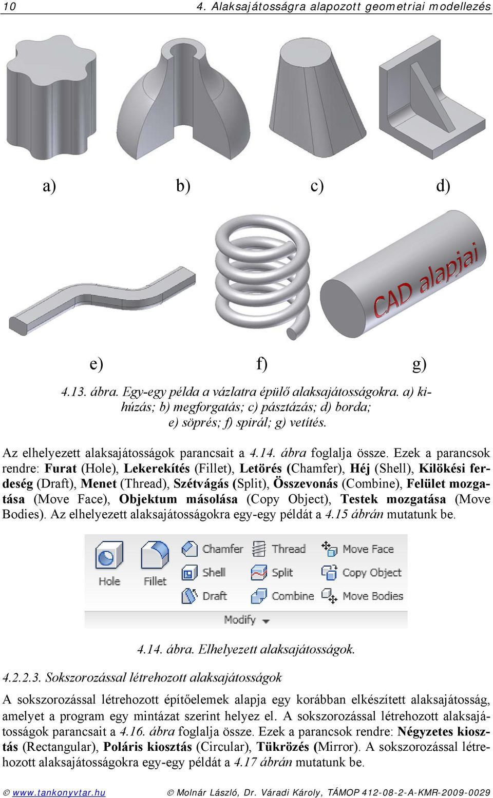 Ezek a parancsok rendre: Furat (Hole), Lekerekítés (Fillet), Letörés (Chamfer), Héj (Shell), Kilökési ferdeség (Draft), Menet (Thread), Szétvágás (Split), Összevonás (Combine), Felület mozgatása