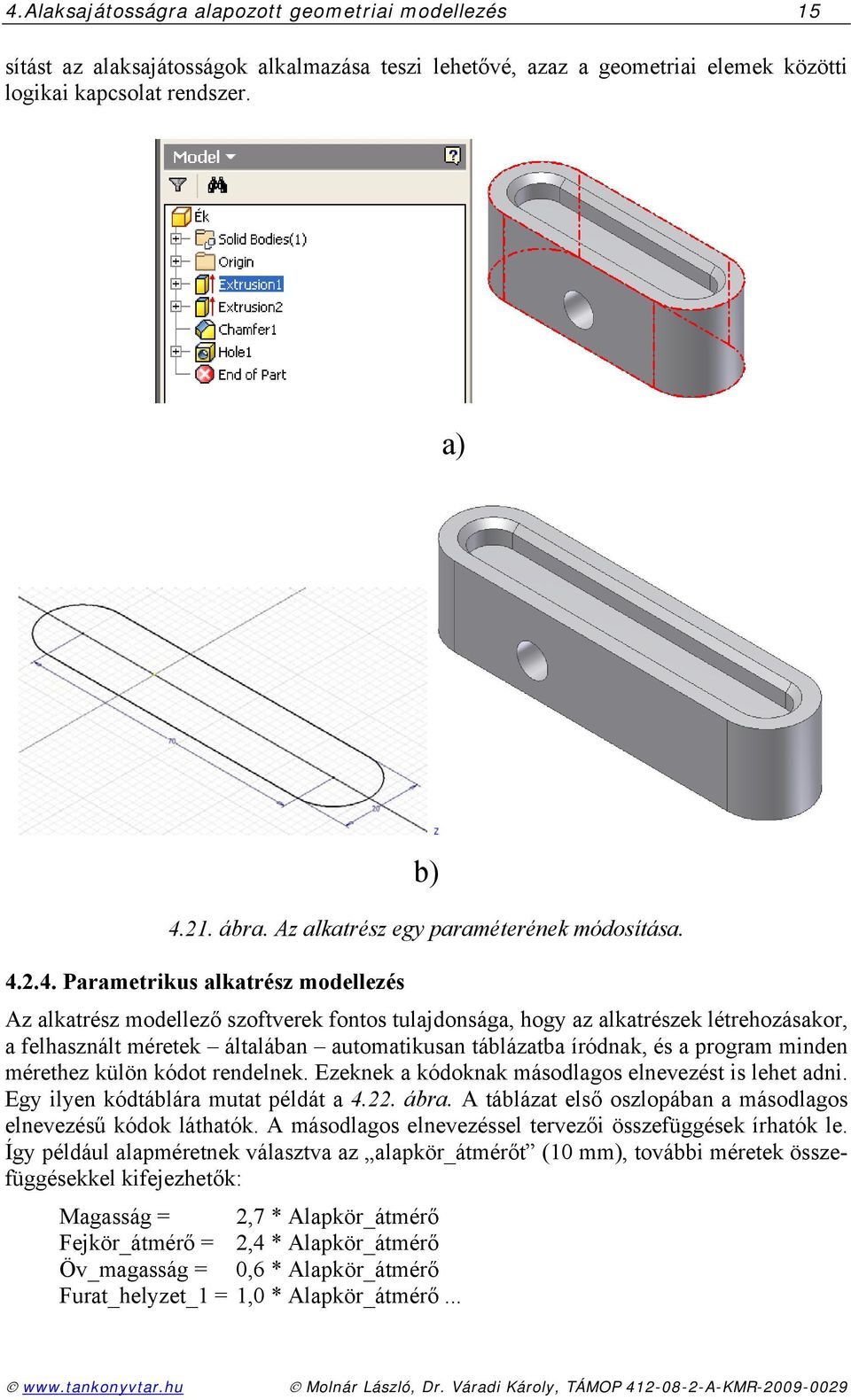 2.4. Parametrikus alkatrész modellezés Az alkatrész modellező szoftverek fontos tulajdonsága, hogy az alkatrészek létrehozásakor, a felhasznált méretek általában automatikusan táblázatba íródnak, és