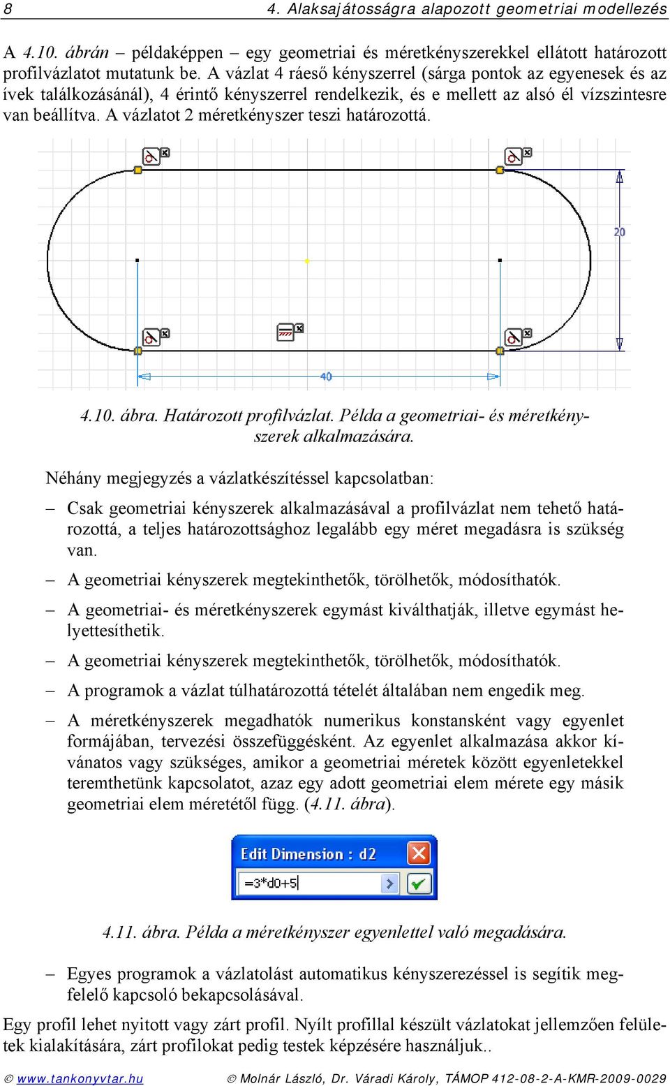 A vázlatot 2 méretkényszer teszi határozottá. 4.10. ábra. Határozott profilvázlat. Példa a geometriai- és méretkényszerek alkalmazására.