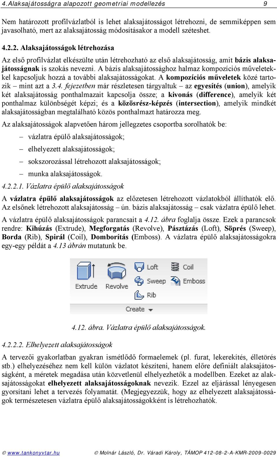 A bázis alaksajátossághoz halmaz kompozíciós műveletekkel kapcsoljuk hozzá a további alaksajátosságokat. A kompozíciós műveletek közé tartozik mint azt a 3.4.