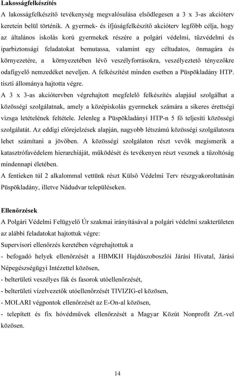 céltudatos, önmagára és környezetére, a környezetében lévő veszélyforrásokra, veszélyeztető tényezőkre odafigyelő nemzedéket neveljen. A felkészítést minden esetben a Püspökladány HTP.