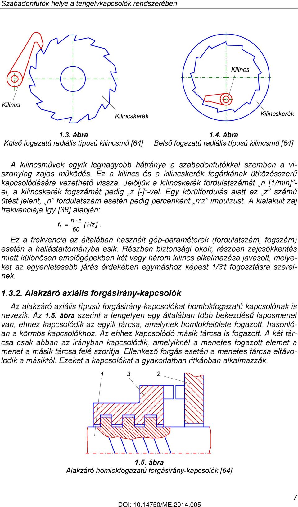 Ez a kilincs és a kilincskerék fogárkának ütközésszerű kapcsolódására vezethető vissza. Jelöljük a kilincskerék fordulatszámát n [1/min] - el, a kilincskerék fogszámát pedig z [-] -vel.