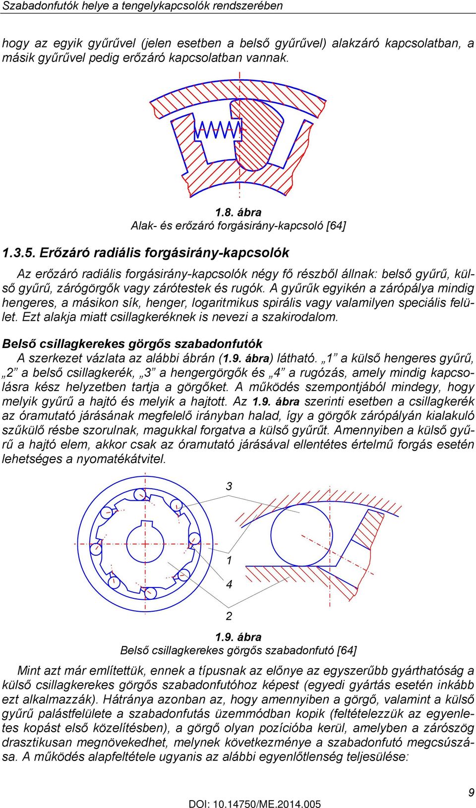 Erőzáró radiális forgásirány-kapcsolók Az erőzáró radiális forgásirány-kapcsolók négy fő részből állnak: belső gyűrű, külső gyűrű, zárógörgők vagy zárótestek és rugók.
