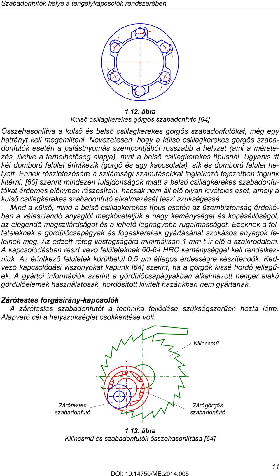 Nevezetesen, hogy a külső csillagkerekes görgős szabadonfutók esetén a palástnyomás szempontjából rosszabb a helyzet (ami a méretezés, illetve a terhelhetőség alapja), mint a belső csillagkerekes