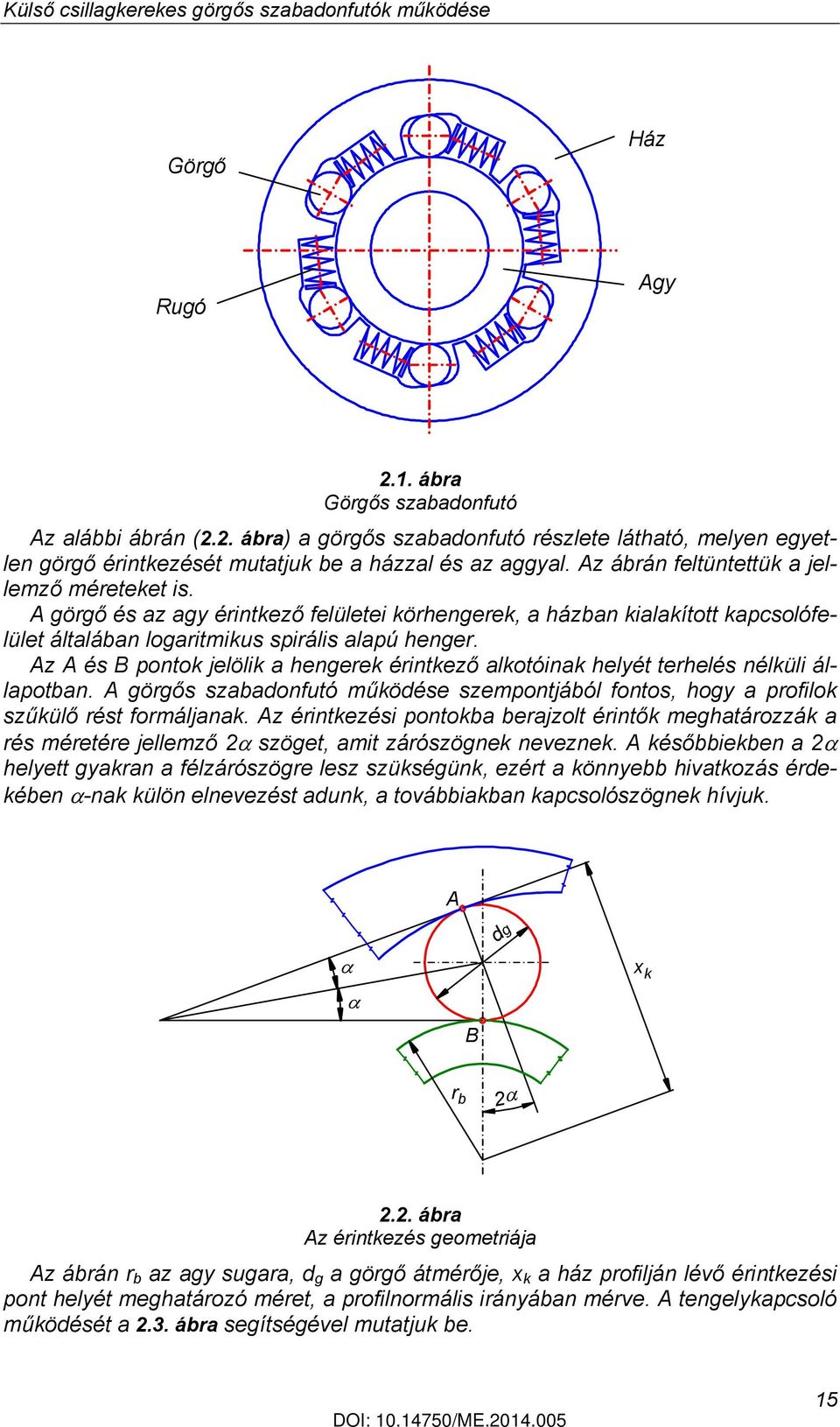 Az A és B pontok jelölik a hengerek érintkező alkotóinak helyét terhelés nélküli állapotban. A görgős szabadonfutó működése szempontjából fontos, hogy a profilok szűkülő rést formáljanak.