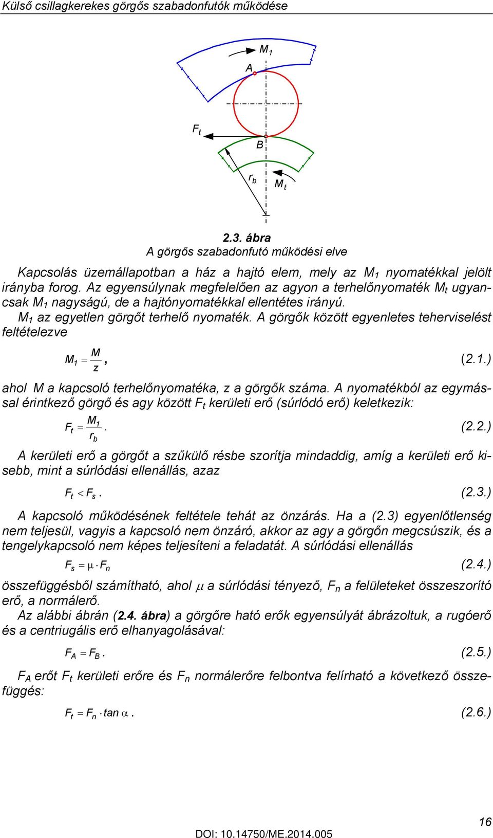 Az egyensúlynak megfelelően az agyon a terhelőnyomaték M t ugyancsak M 1 nagyságú, de a hajtónyomatékkal ellentétes irányú. M 1 az egyetlen görgőt terhelő nyomaték.
