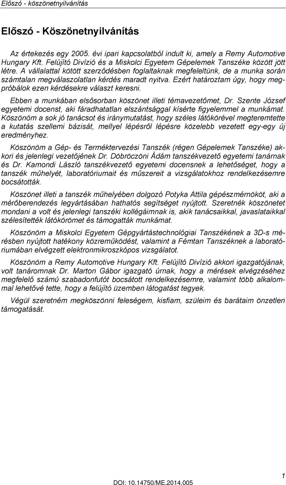 A vállalattal kötött szerződésben foglaltaknak megfeleltünk, de a munka során számtalan megválaszolatlan kérdés maradt nyitva. Ezért határoztam úgy, hogy megpróbálok ezen kérdésekre választ keresni.