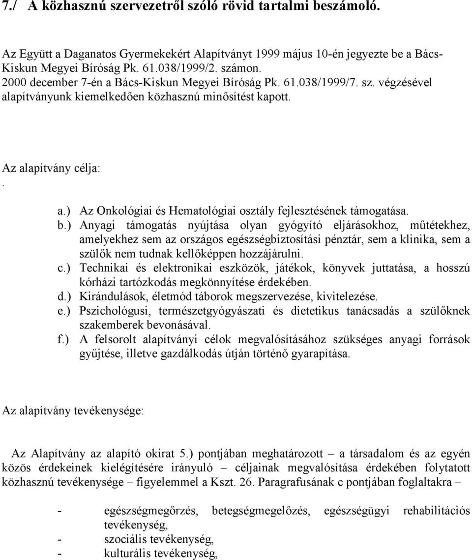 b.) Anyagi támogatás nyújtása olyan gyógyító eljárásokhoz, műtétekhez, amelyekhez sem az országos egészségbiztosítási pénztár, sem a klinika, sem a szülők nem tudnak kellőképpen hozzájárulni. c.