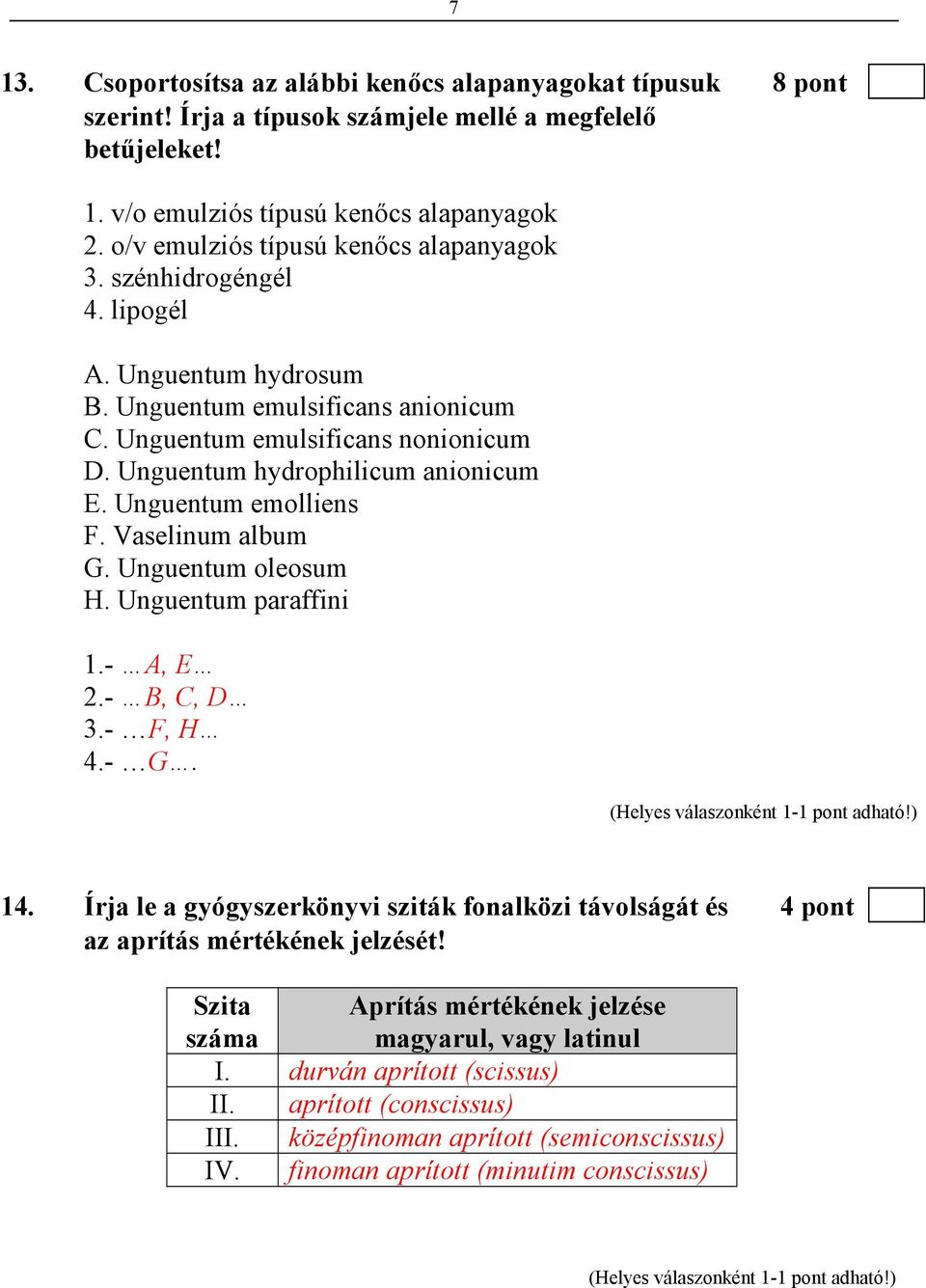 Unguentum hydrophilicum anionicum E. Unguentum emolliens F. Vaselinum album G. Unguentum oleosum H. Unguentum paraffini 1.- A, E 2.- B, C, D 3.- F, H 4.- G. 14.