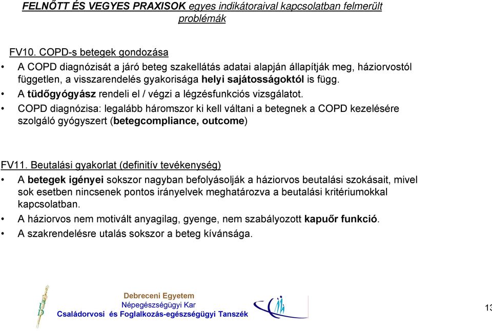 A tüdőgyógyász rendeli el / végzi a légzésfunkciós vizsgálatot. COPD diagnózisa: legalább háromszor ki kell váltani a betegnek a COPD kezelésére szolgáló gyógyszert (betegcompliance, outcome) FV11.