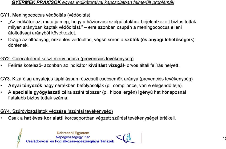 erre azonban csupán a meningococcus elleni átoltottsági arányból következtet. Drága az oltóanyag, önkéntes védőoltás, végső soron a szülők (és anyagi lehetőségeik) döntenek. GY2.