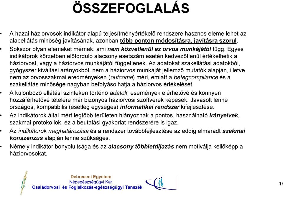 Egyes indikátorok körzetben előforduló alacsony esetszám esetén kedvezőtlenül értékelhetik a háziorvost, vagy a háziorvos munkájától függetlenek.