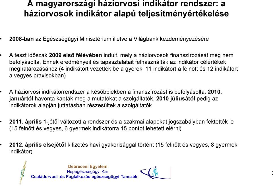 Ennek eredményeit és tapasztalatait felhasználták az indikátor célértékek meghatározásához (4 indikátort vezettek be a gyerek, 11 indikátort a felnőtt és 12 indikátort a vegyes praxisokban) A