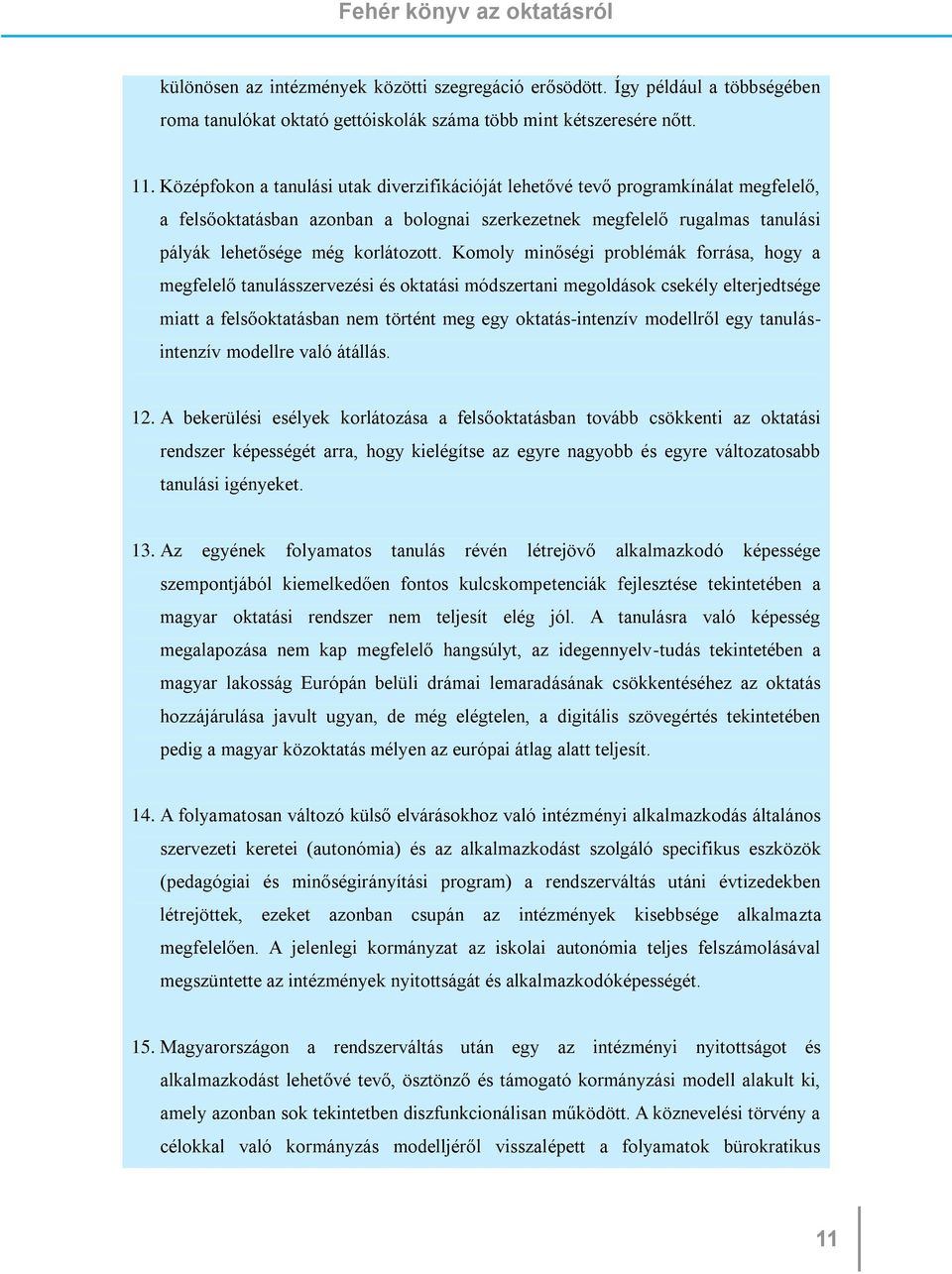 Komoly minőségi problémák forrása, hogy a megfelelő tanulásszervezési és oktatási módszertani megoldások csekély elterjedtsége miatt a felsőoktatásban nem történt meg egy oktatás-intenzív modellről