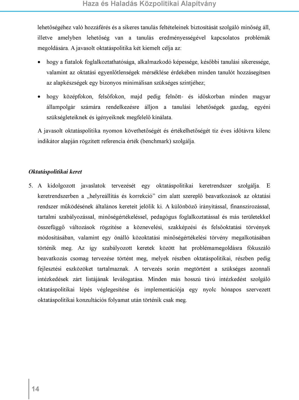 A javasolt oktatáspolitika két kiemelt célja az: hogy a fiatalok foglalkoztathatósága, alkalmazkodó képessége, későbbi tanulási sikeressége, valamint az oktatási egyenlőtlenségek mérséklése érdekében