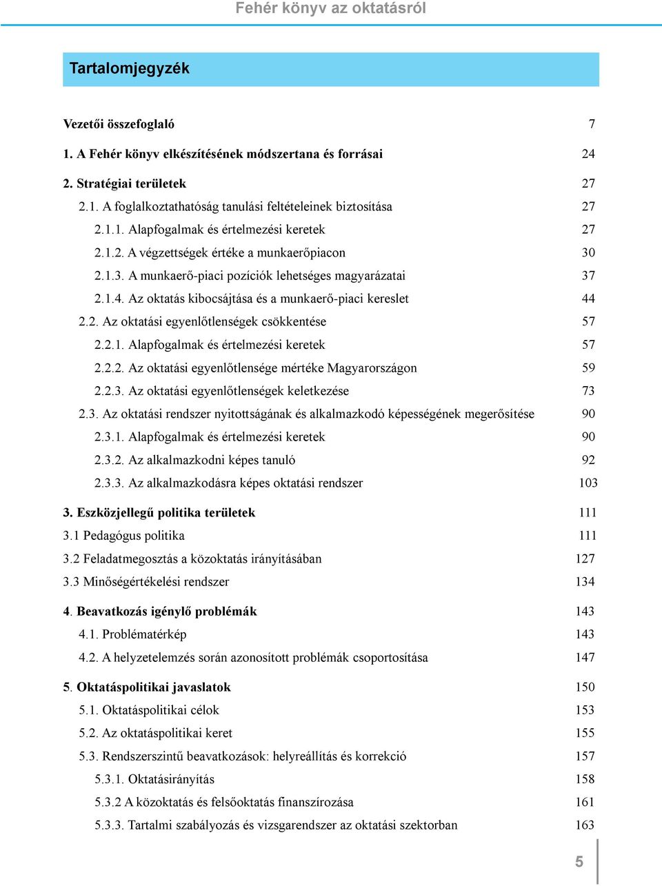 Az oktatás kibocsájtása és a munkaerő-piaci kereslet 44 2.2. Az oktatási egyenlőtlenségek csökkentése 57 2.2.1. Alapfogalmak és értelmezési keretek 57 2.2.2. Az oktatási egyenlőtlensége mértéke Magyarországon 59 2.