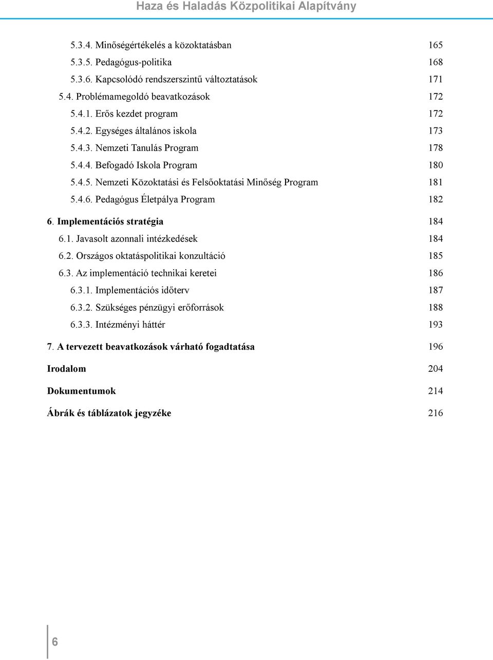 4.6. Pedagógus Életpálya Program 182 6. Implementációs stratégia 184 6.1. Javasolt azonnali intézkedések 184 6.2. Országos oktatáspolitikai konzultáció 185 6.3.