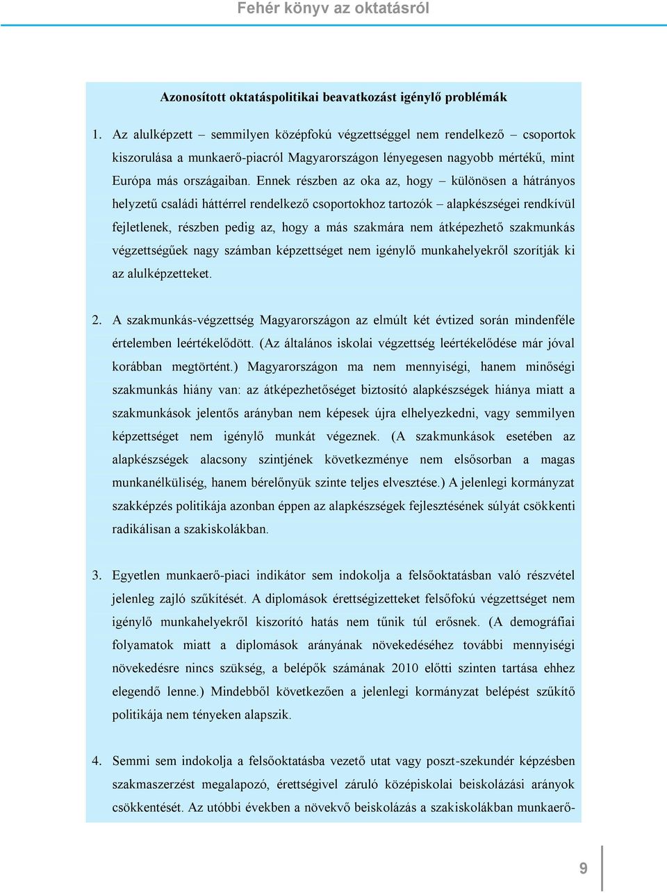 Ennek részben az oka az, hogy különösen a hátrányos helyzetű családi háttérrel rendelkező csoportokhoz tartozók alapkészségei rendkívül fejletlenek, részben pedig az, hogy a más szakmára nem