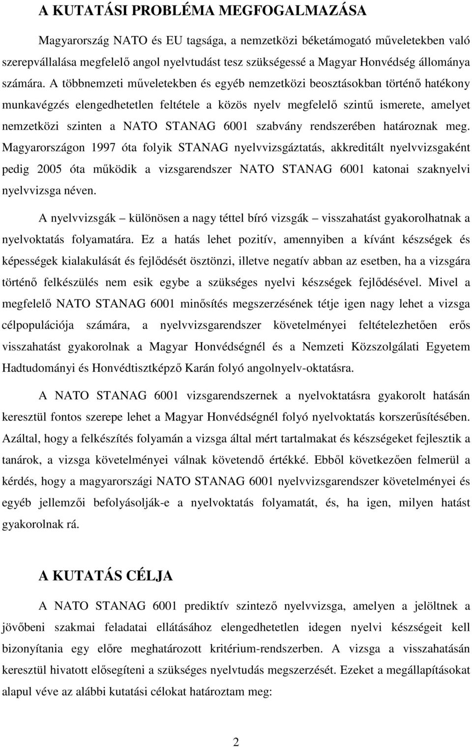 A többnemzeti műveletekben és egyéb nemzetközi beosztásokban történő hatékony munkavégzés elengedhetetlen feltétele a közös nyelv megfelelő szintű ismerete, amelyet nemzetközi szinten a NATO STANAG